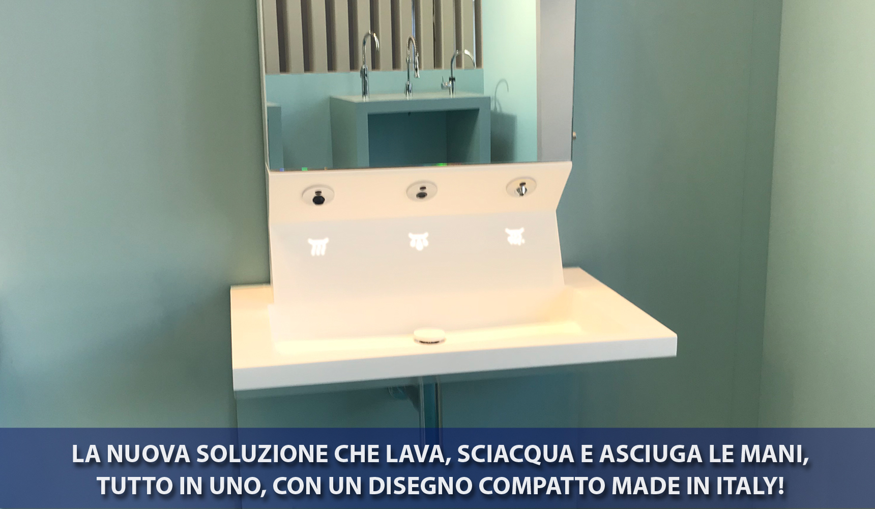 É la nuova soluzione che lava, sciacqua e asciuga le mani, tutto in uno, con un disegno compatto Made in Italy!