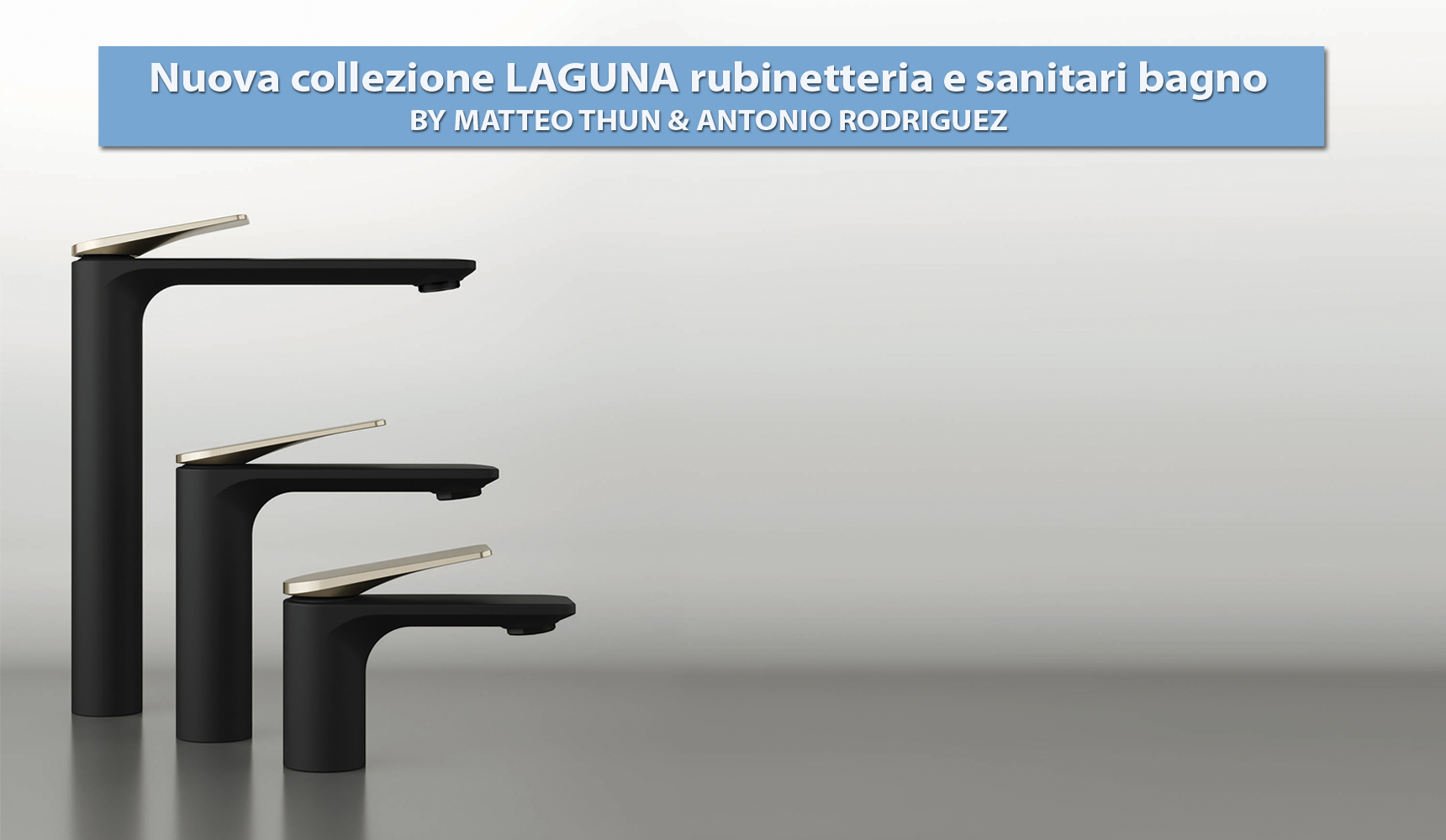 NUOVA COLLEZIONE LAGUNA RUBINETTERIA E SANITARI BAGNO, BY MATTEO THUN & ANTONIO RODRIGUEZ