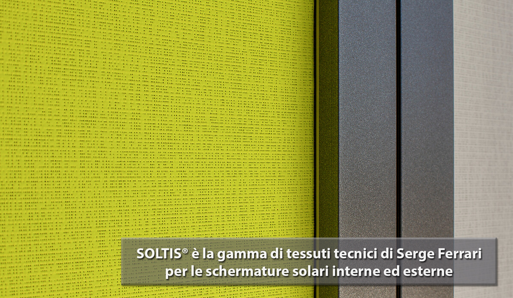 SOLTIS® è la gamma di tessuti tecnici di Serge Ferrari per le schermature solari interne ed esterne.