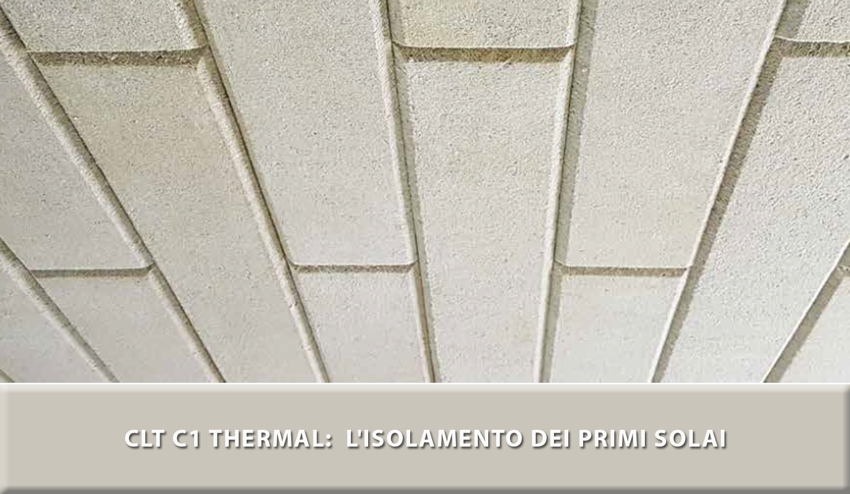 CLT C1 Thermal: l'Isolamento dei primi solai